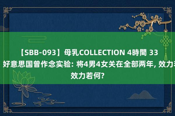 【SBB-093】母乳COLLECTION 4時間 33年前， 好意思国曾作念实验: 将4男4女关在全部两年， 效力若何?