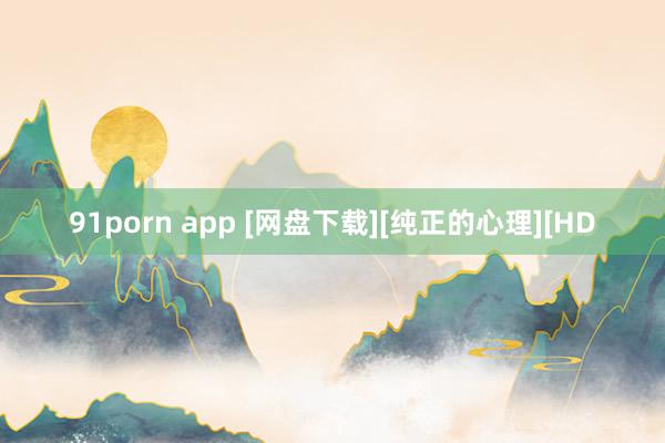 91porn app [网盘下载][纯正的心理][HD