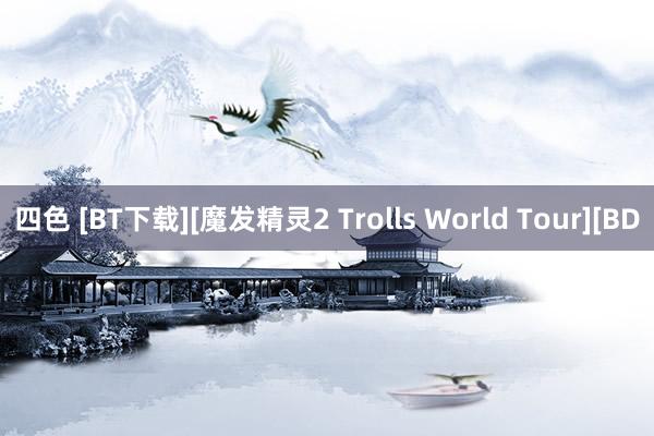 四色 [BT下载][魔发精灵2 Trolls World Tour][BD