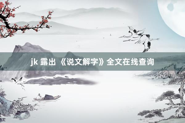 jk 露出 《说文解字》全文在线查询